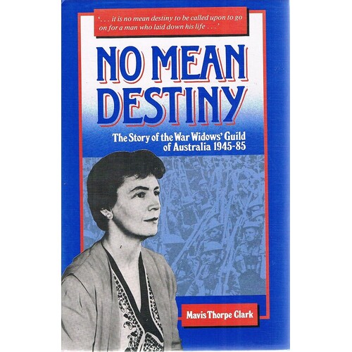 No Mean Destiny. The Story Of The War Widows Guild Of Australia 1945-85.