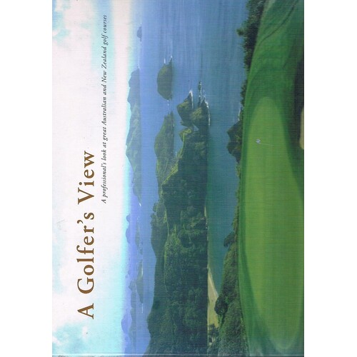 A Golfer's View. A Professional's Look At Great Australian And New Zealand Golf Courses