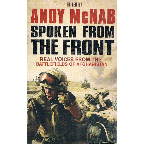 Spoken From The Front. Real Voices From The Battlefields Of Afghanistan