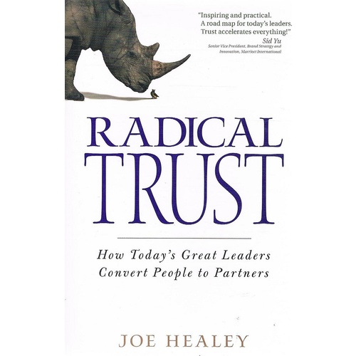 Radical Trust. How Today's Great Leaders Convert People To Partners