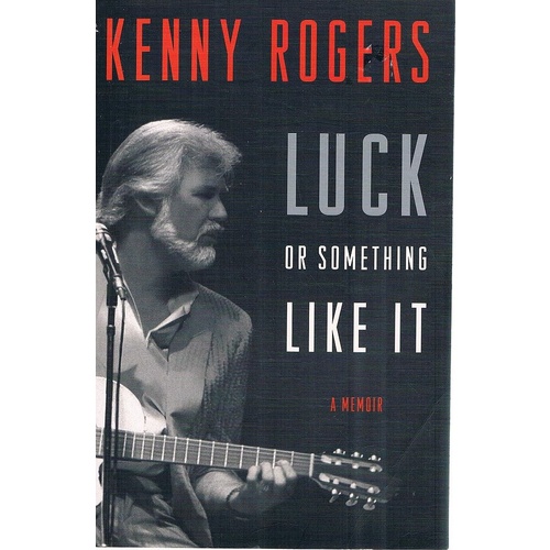 Kenny Rogers, Luck Or Something Like It. A Memoir