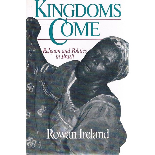 Kingdoms Come. Religion And Politics In Brazil