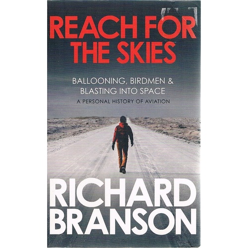 Reach For The Skies. Ballooning, Birdmen & Blasting Into Space. A Personal History Of Aviation