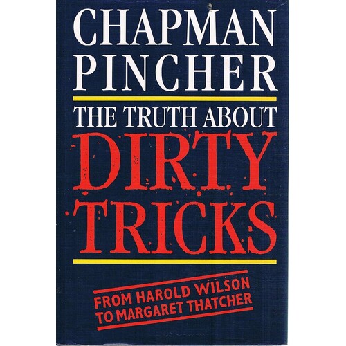 The Truth About Dirty Tricks. From Harold Wilson to Margaret Thatcher