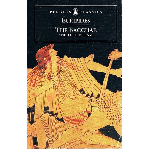 Euripides. The Bacchae And Other Plays