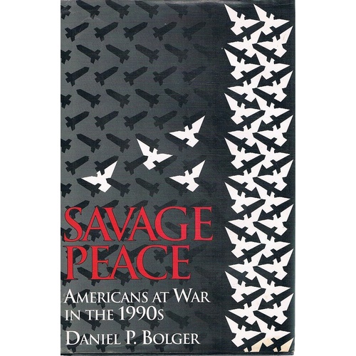 Savage Peace. Americans At War In The 1990s
