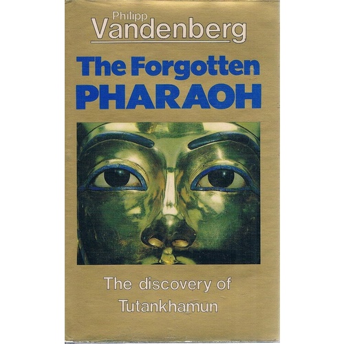 The Forgotten Pharaoh. The Discovery Of Tutankhamun