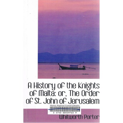 A History Of The Knights Of Malta. Or, The Order Of St.John Of Jerusalem