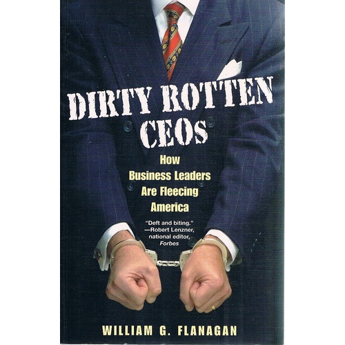 Dirty Rotten CEOs. How Business Leaders Are Fleecing America