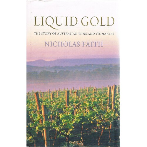 Liquid Gold. The Story Of Australian Wine And Its Makers