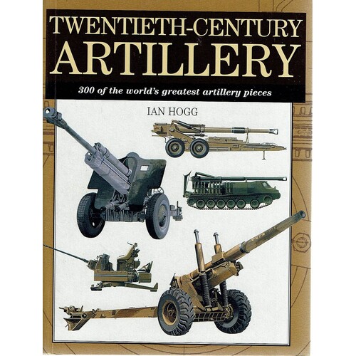 Twentieth Century Artillery. 300 Of The World's Greatest Artillery Pieces