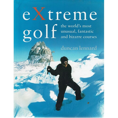 Extreme Golf. The World's Most Unusual, Fantastic And Bizarre Courses