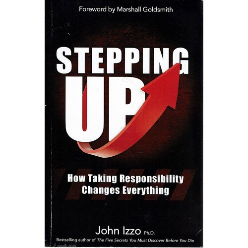 Stepping Up. How Taking Responsibility Changes Everything