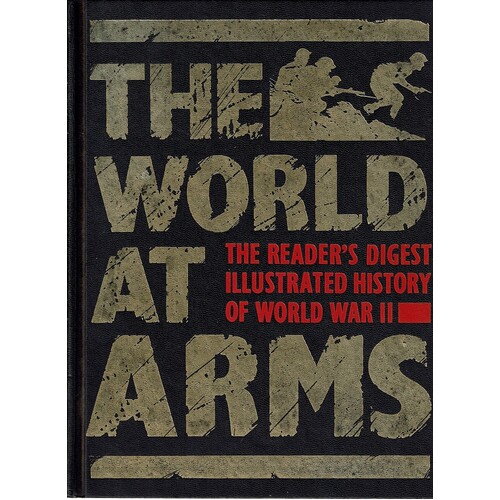 The World At Arms. The Reader's Digest Illustrated History Of World War II