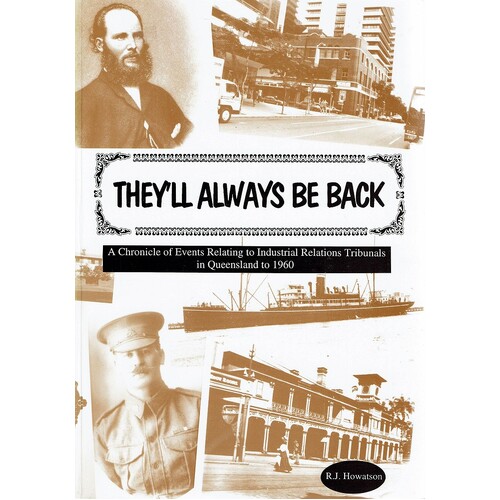 They'll Always Be Back. A Chronicle of Events Relating to Industrial Relations Tribunals in Queensland