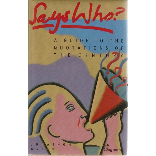 Says Who. Guide to the Quotations of the Century