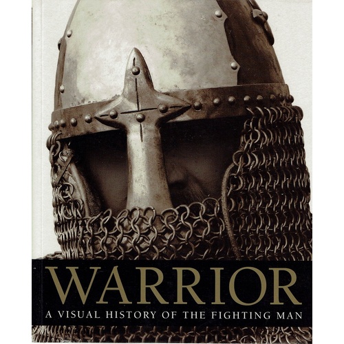 Warrior. A Visual History Of The Fighting Man