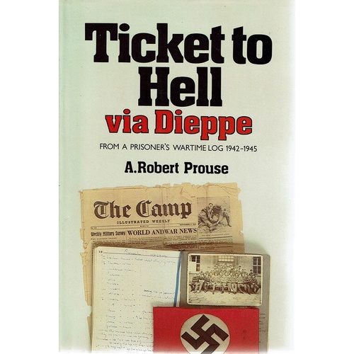 Ticket To Hell Via Dieppe. From A Prisoner's Wartime Log 1942-1945
