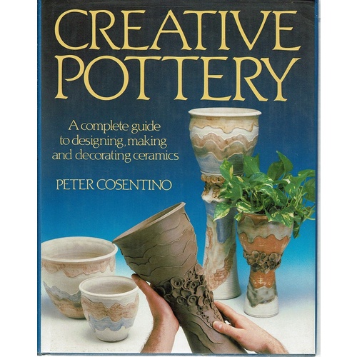 Creative Pottery. A Complete Guide To Designing, Making And Decorating Ceramics