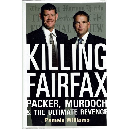 Killing Fairfax. Packer, Murdoch And The Ultimate Revenge