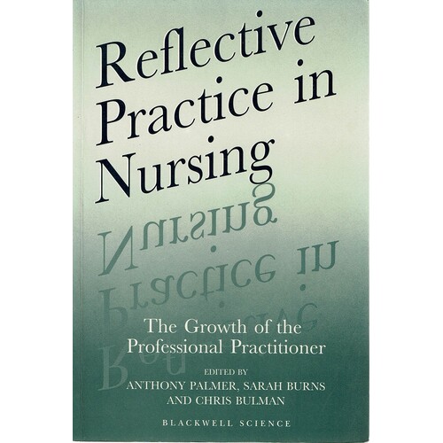 Reflective Practice in Nursing. The Growth of the Professional Practitioner