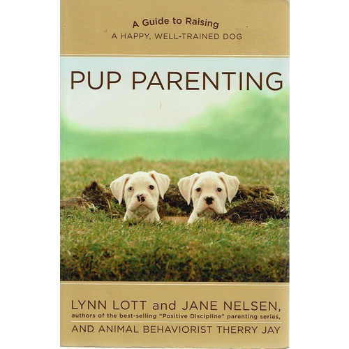 Pup Parenting. A Guide To Raising A Happy, Well-trained Dog