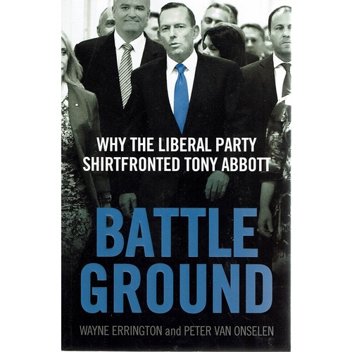 Battleground. Why the Liberal Party Shirtfronted Tony Abbott