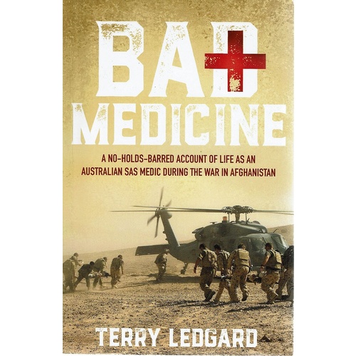 Bad Medicine. A No-holds-barred Account Of Life As An Australian SAS Medic During The War In Afghanistan