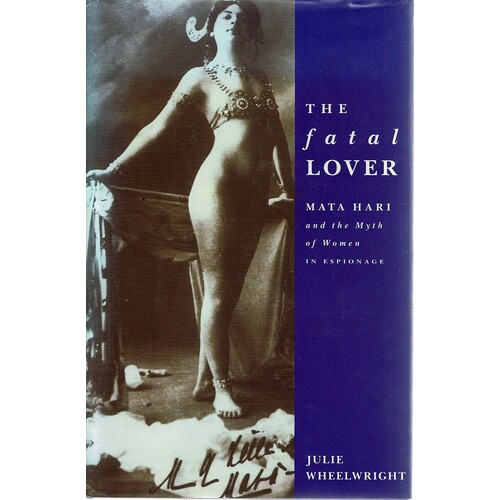 The Fatal Lover. Mata Hari And The Myth Of Woman In Espionage
