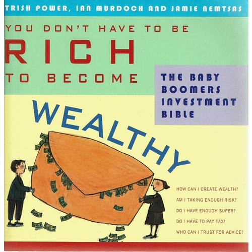 You Don't Have to Be Rich to Become Wealthy. the Baby Boomers Investment Bible . The Baby Boomers Investment Bible