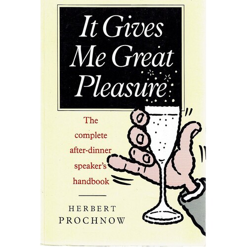 It Gives Me Great Pleasure. The Complete After-dinner Speaker's Handbook