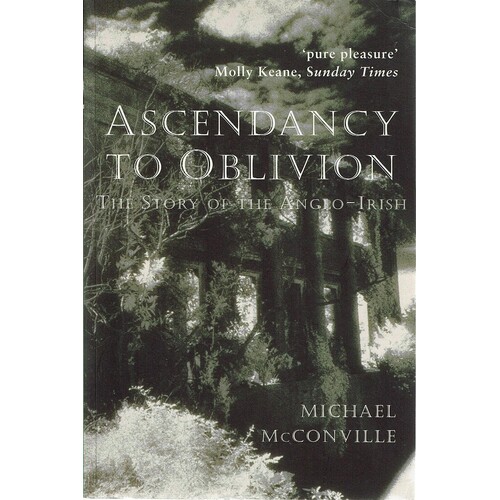 Ascendancy To Oblivion. The Story Of The Anglo-Irish