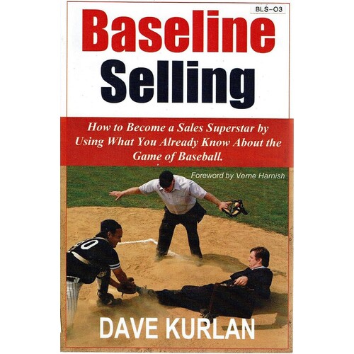 Baseline Selling. How To Become A Sales Superstar By Using What You Already Know About The Game Of Baseball