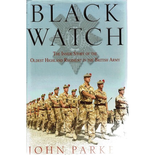 Black Watch. The Inside Story Of The Oldest Highland Regiment In The British Army
