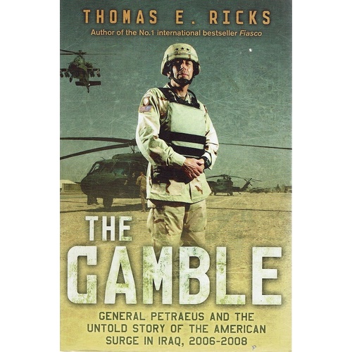 The Gamble. General Petraeus And The Untold Story  Of The American Surge In Iraq, 2006-2008