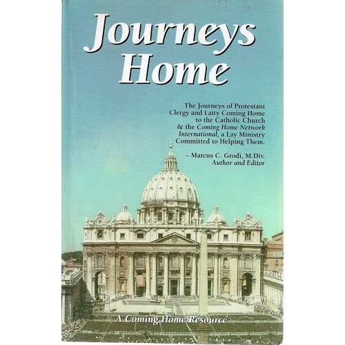 Journeys Home. The Journeys Of Protestant Clergy And Laity Coming Home To The Catholic Church & The Coming Home  NetworkInternational, A Lay Ministry 