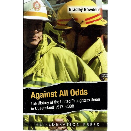 Against All Odds. The History Of The United Firefighters Union In Queensland 1917-2008
