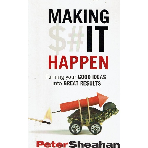 Making It Happen. Turning Your Good Ideas into Great Results