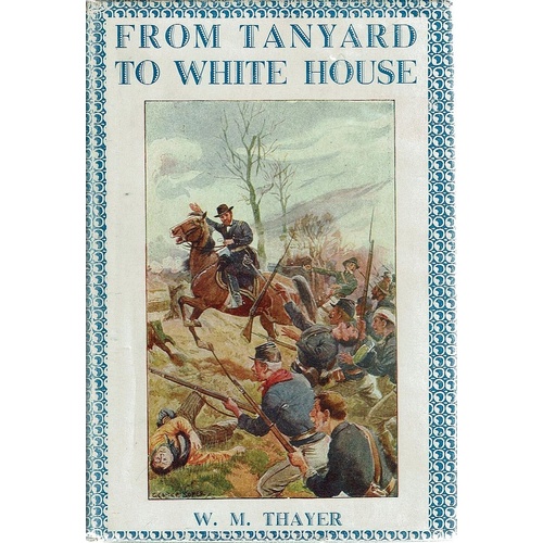 From Tanyard To White House. The Story Of President Grants Life