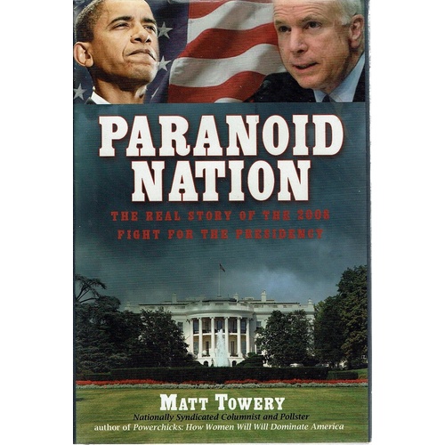 Paranoid Nation. The Real Story Of The 2008 Fight For The Presidency