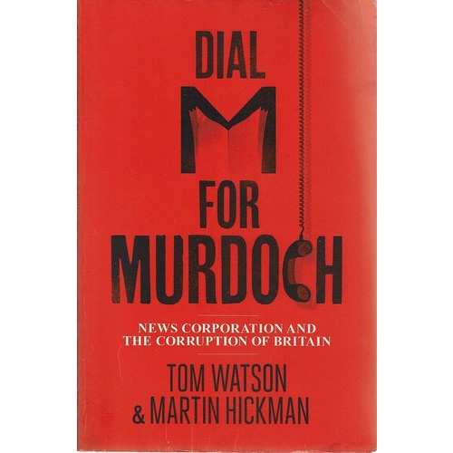 Dial M For Murdoch. News Corporation And The Corruption Of Britain