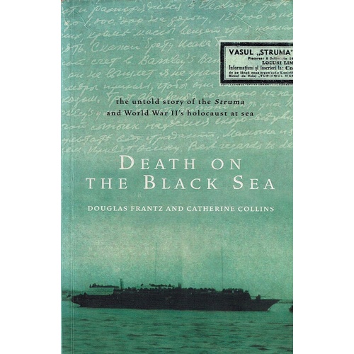 Death On The Black Sea. The Untold Story Of The Struma And World War II's Holocaust At Sea