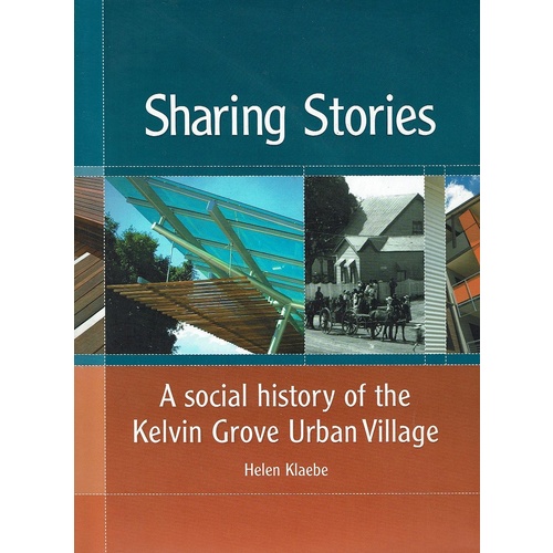 Sharing Stories. A Social History Of Kelvin Grove Urban Village