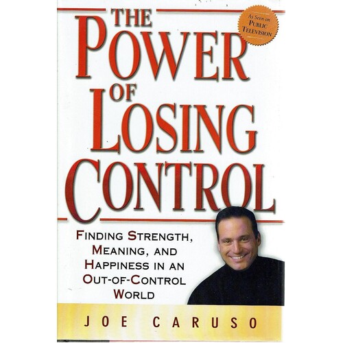 The Power of Losing Control Finding Strength, Meaning And Happiness in an Out Of Control World