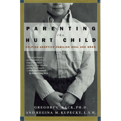 Parenting The Hurt Child. Helping Adoptive Families Heal And Grow