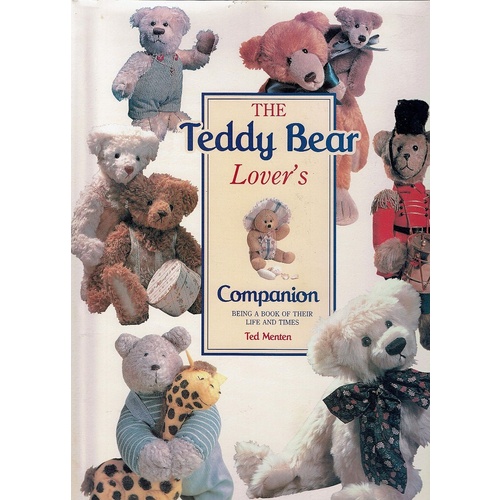 The Teddy Bear Lover's Companion. Being A Book Of Their Life And Times