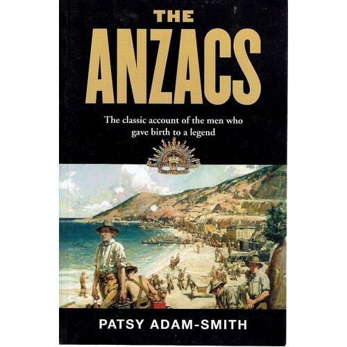 The Anzacs. The Classic Account Of The Men Who Gave Birth To A Legend
