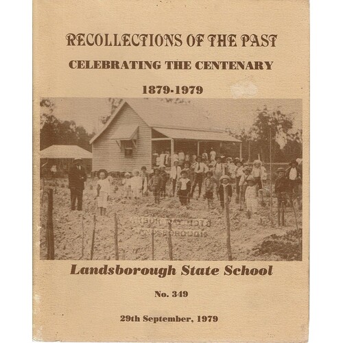 Recollections Of The Past Celebrating The Centenary 1879-1979. Landsborough State School.No. 349