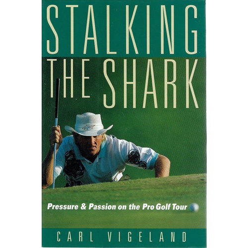 Stalking The Shark. Pressure And Passion On The Pro Golf Tour