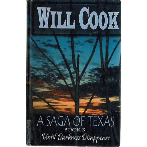 A Saga Of Texas. Book Three. Until Darkness Disappears